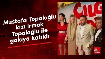 Mustafa Topaloğlu kızı Irmak Topaloğlu ile galaya katıldı
