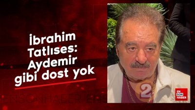 İbrahim Tatlıses: Aydemir gibi dost yok