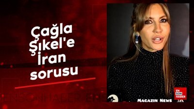 Çağla Şıkel'e  İran sorusu
