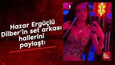Hazar Ergüçlü, Dilber'in set arkası hallerini paylaştı