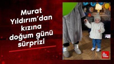 Murat Yıldırım'dan kızına doğum günü sürprizi