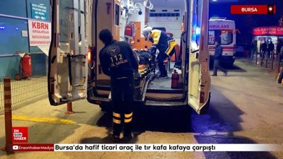 Bursa’da hafif ticari araç ile tır kafa kafaya çarpıştı