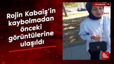 Rojin Kabaiş'in kaybolmadan önceki görüntülerine ulaşıldı