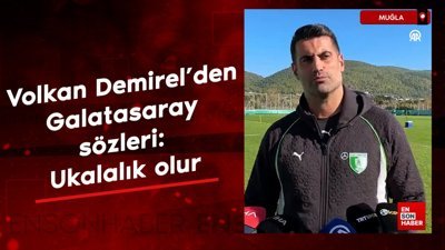 Volkan Demirel'den Galatasaray sözleri: Ukalalık olur