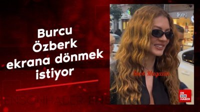 Aylardır tatilde olan olan Burcu Özberk, ekrana dönmek istiyor