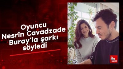 Oyuncu Nesrin Cavadzade Buray'la şarkı söyledi
