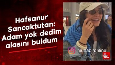 Hafsanur Sancaktutan: Adam yok dedim alasını buldum