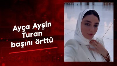 Ayça Ayşin Turan başını örttü