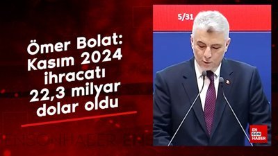 Ömer Bolat: Kasım 2024 ihracatı 22,3 milyar dolar oldu