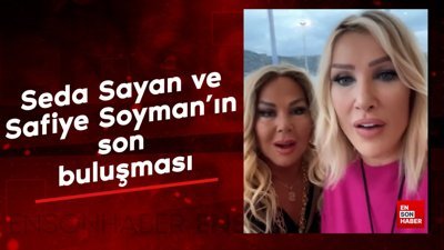 Seda Sayan ve Safiye Soyman'ın son buluşması