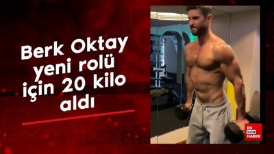 Oyuncu Berk Oktay yeni rolü için 20 kilo aldı