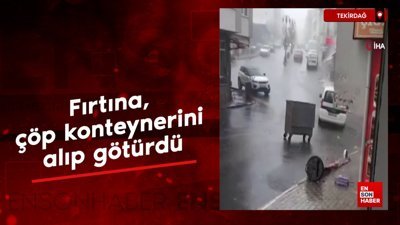 Tekirdağ'da fırtına, çöp konteynerini alıp götürdü
