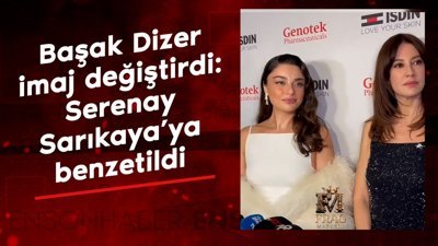 Başak Dizer imaj değiştirdi: Serenay Sarıkaya'ya benzetildi