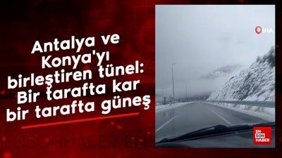 Antalya ve Konya'yı birleştiren tünel: Bir tarafta kar bir tarafta güneş