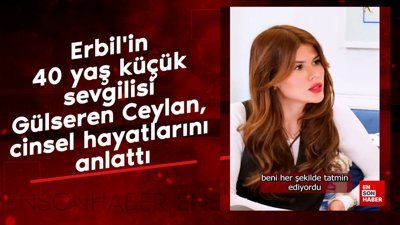 Erbil'in 40 yaş küçük sevgilisi Gülseren Ceylan, cinsel hayatlarını anlattı