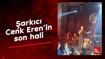 Şarkıcı Cenk Eren'in son hali