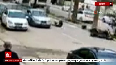 Hatay'da motosikletli yolun karşısına geçmeye çalışan yayaya çarptı