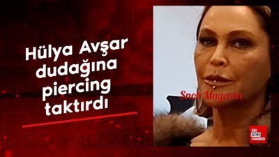 Hülya Avşar, dudağına piercing taktırdı
