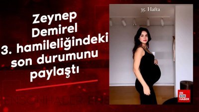 Zeynep Demirel 3. hamileliğindeki son durumunu paylaştı