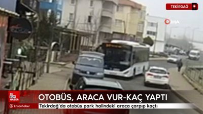 Tekirdağ'da otobüs park halindeki araca çarpıp kaçtı