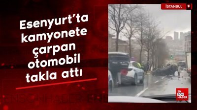Esenyurt'ta kamyonete çarpan otomobil takla attı