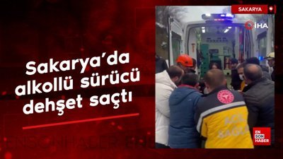 Sakarya'da alkollü sürücü dehşet saçtı