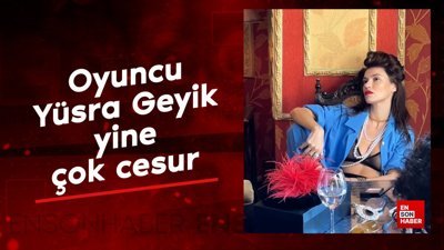 Oyuncu Yüsra Geyik yine çok cesur
