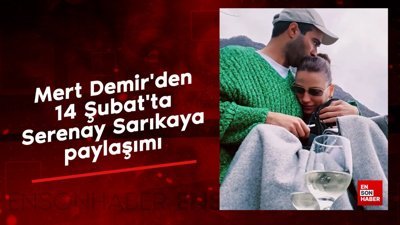 Mert Demir'den 14 Şubat'ta Serenay Sarıkaya paylaşımı