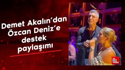 Demet Akalın'dan Özcan Deniz'e destek paylaşımı