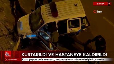 Isparta'da kaza yapan polis memuru, vatandaşların müdahalesiyle kurtarıldı