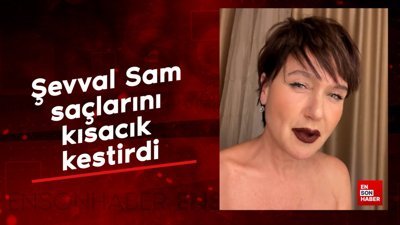 Şevval Sam saçlarını kısacık kestirdi
