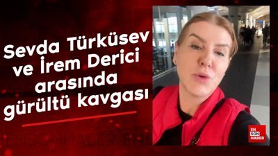 Sevda Türküsev ve İrem Derici arasında uçakta gürültü kavgası