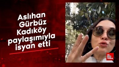 Aslıhan Gürbüz, Kadıköy paylaşımıyla isyan etti