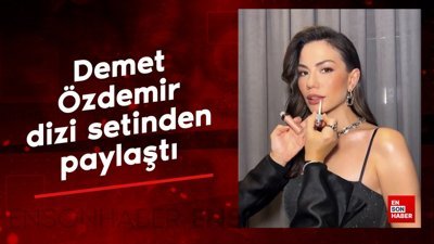 Demet Özdemir dizi setinden paylaşım yaptı