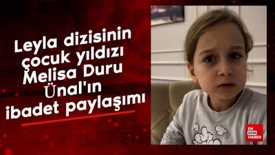 Leyla dizisinin çocuk yıldızı Melisa Duru Ünal'ın ibadet paylaşımı