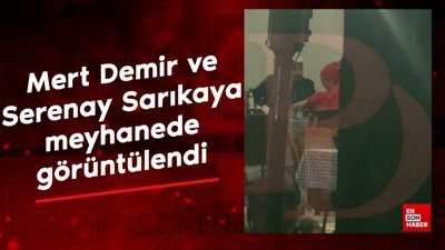 Mert Demir ve Serenay Sarıkaya meyhanede görüntülendi