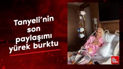 Tanyeli'nin son paylaşımı yürek burktu