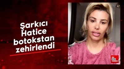 Şarkıcı Hatice botokstan zehirlendi