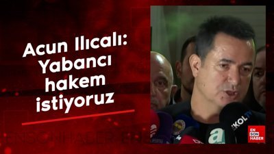 Acun Ilıcalı: Yabancı hakem istiyoruz