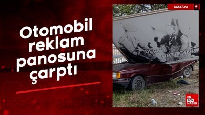 Amasya'da kontrolden çıkan otomobil reklam panosuna çarptı