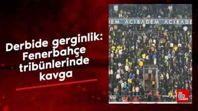 Derbide gerginlik: Fenerbahçe tribünlerinde kavga