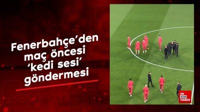 Fenerbahçe'den maç öncesi 'kedi sesi' göndermesi