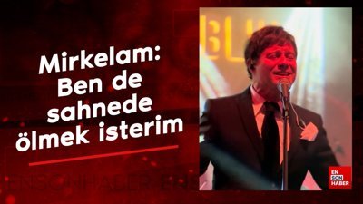 Şarkıcı Mirkelam'ın hayali: Ben de sahnede ölmek isterim