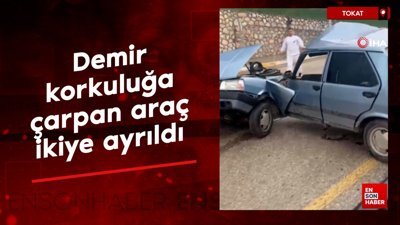 Tokat'ta demir korkuluğa çarpan araç ikiye ayrıldı