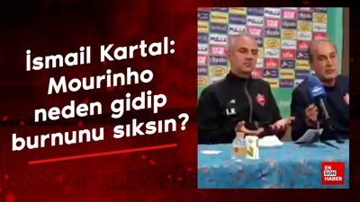 İsmail Kartal: Mourinho neden gidip burnunu sıksın?