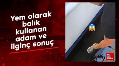 Yem olarak balık kullanan adam ve ilginç sonuç