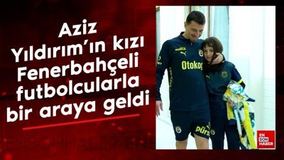 Aziz Yıldırım'ın kızı, Fenerbahçeli futbolcularla bir araya geldi