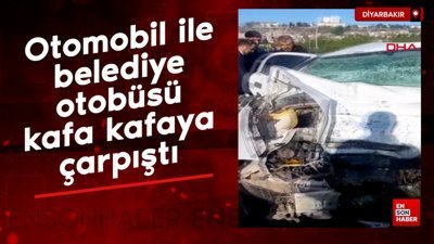 Diyarbakır'da otomobil ile belediye otobüsü kafa kafaya çarpıştı