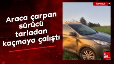 Büyükçekmece’de araca çarpan sürücü tarladan kaçmaya çalıştı