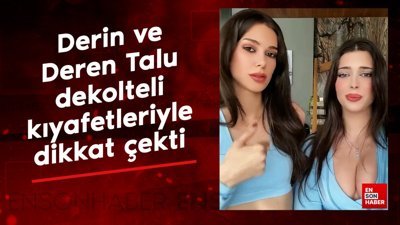 Derin ve Deren Talu dekolteli kıyafetleriyle dikkat çekti
